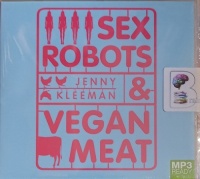 Sex Robots and Vegan Meat written by Jenny Kleeman performed by Jenny Kleeman on MP3 CD (Unabridged)